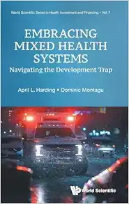 Embracing Mixed Health Systems: Navigating The Development Trap (World Scientific Series in Health Investment and Financing) (PDF)