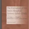 The Formation of the Swiss Hospital System (1840–1960): An Analysis of Surgeon-Modernisers in the Canton of Vaud (EPUB)
