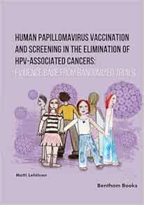 Human Papillomavirus Vaccination and Screening in the Elimination of HPV-Associated Cancers: Evidence-Based Randomized Trials (EPUB) Human Papillomavirus Vaccination and Screening in the Elimination of HPV-Associated Cancers: Evidence-Based Randomized Trials (EPUB)
