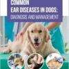 Common Ear Diseases in Dogs: Diagnosis and Management (PDF)