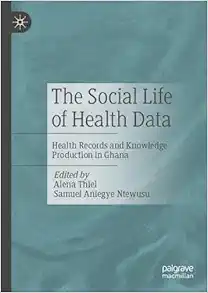 The Social Life of Health Data: Health Records and Knowledge Production in Ghana (PDF) The Social Life of Health Data: Health Records and Knowledge Production in Ghana (PDF)