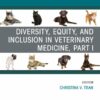 Diversity, Equity, and Inclusion in Veterinary Medicine, Part I, An Issue of Veterinary Clinics of North America: Small Animal Practice (True PDF)