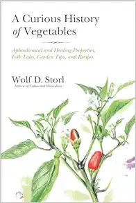 A Curious History of Vegetables: Aphrodisiacal and Healing Properties, Folk Tales, Garden Tips, and Recipes (EPUB)