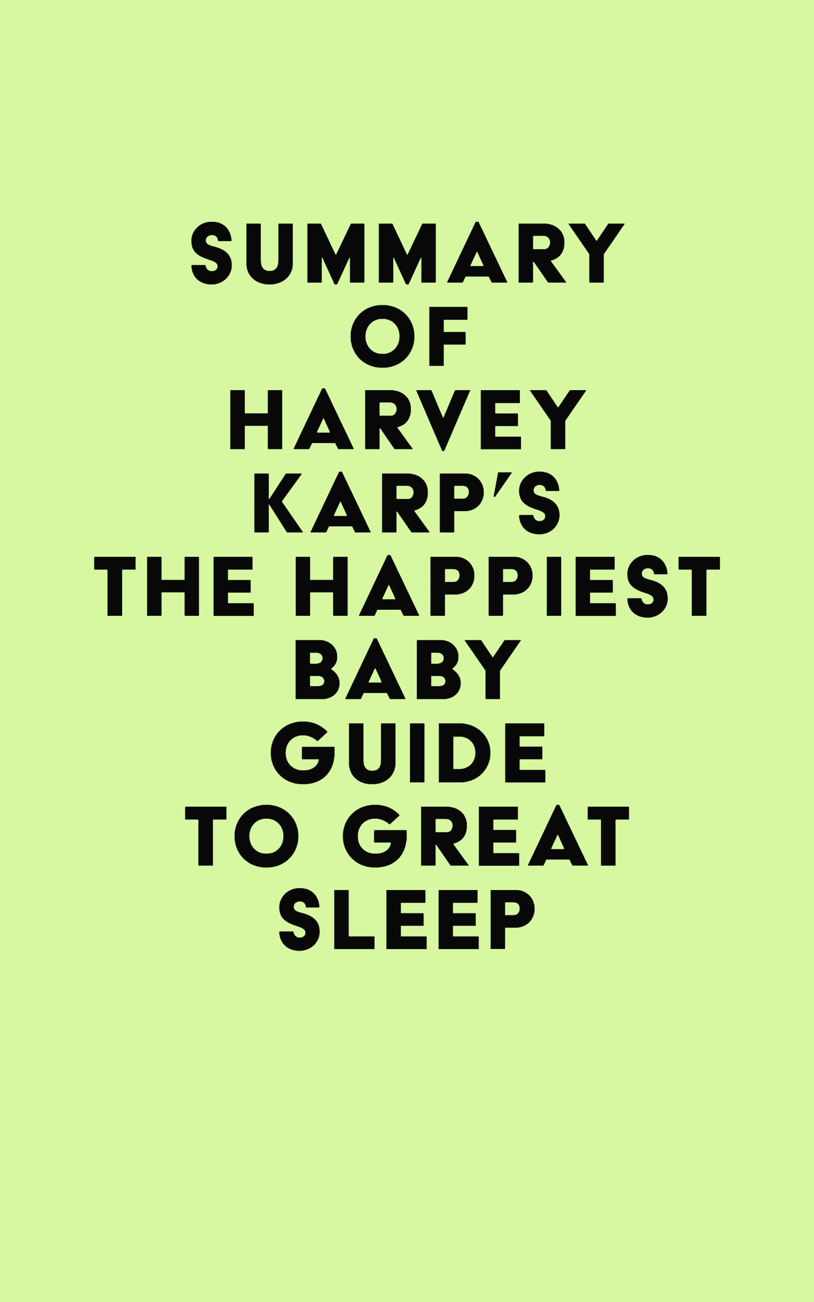 Summary of Harvey Karp’s The Happiest Baby Guide to Great Sleep (EPUB) Summary of Harvey Karp’s The Happiest Baby Guide to Great Sleep (EPUB)