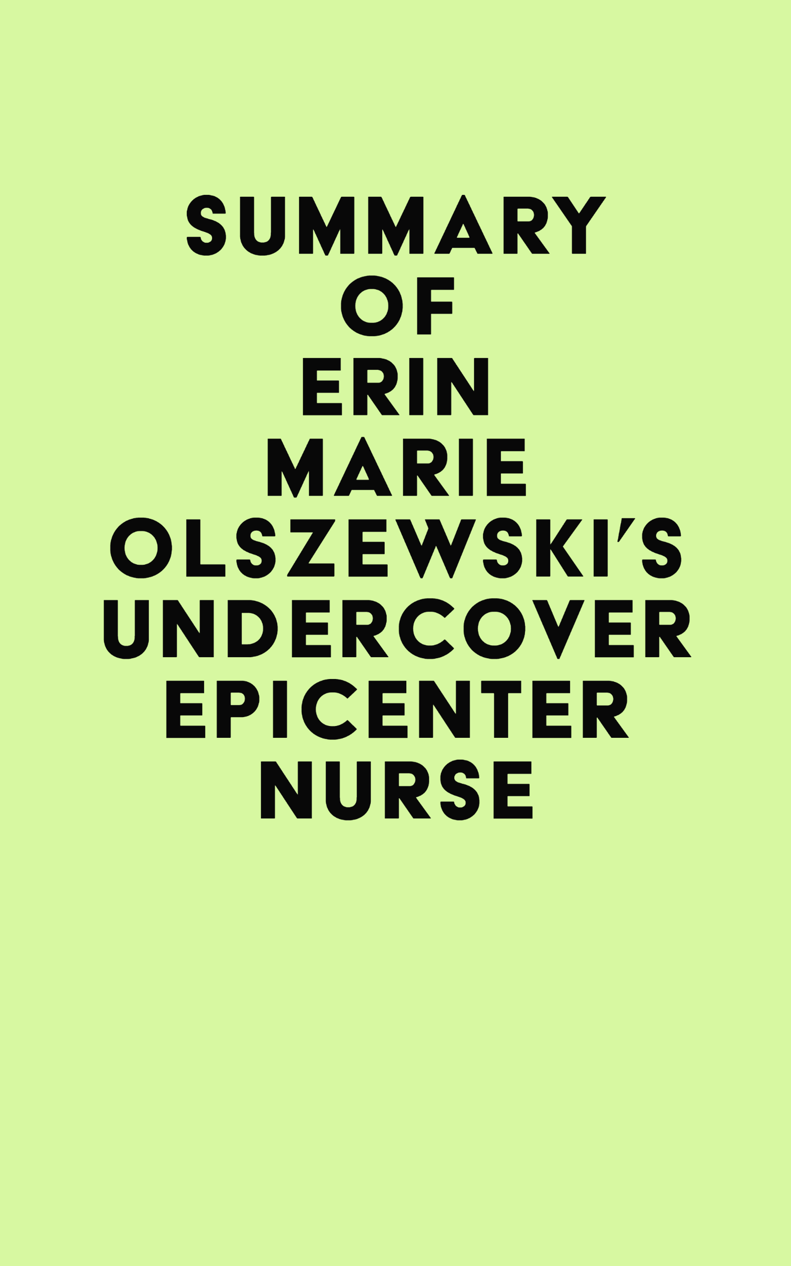 Summary of Erin Marie Olszewski’s Undercover Epicenter Nurse (EPUB) Summary of Erin Marie Olszewski’s Undercover Epicenter Nurse (EPUB)