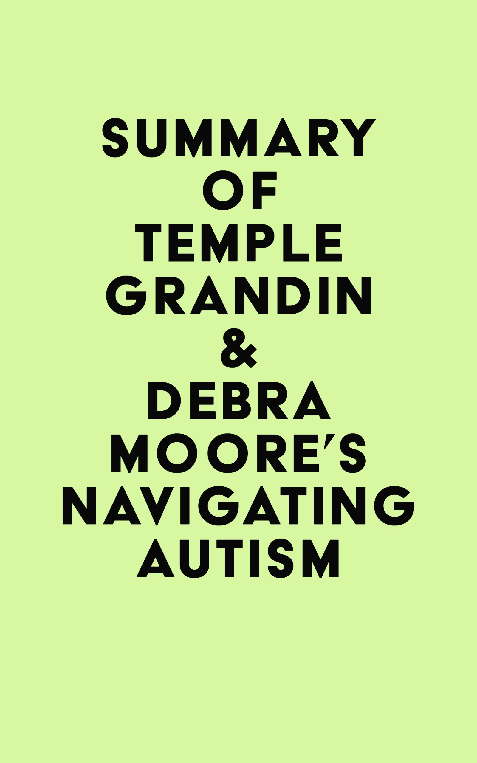 Summary of Temple Grandin & Debra Moore’s Navigating Autism (EPUB) Summary of Temple Grandin & Debra Moore’s Navigating Autism (EPUB)