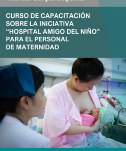 Curso de capacitación sobre la Iniciativa “Hospital Amigo del Niño” para el personal de maternidad: Manual del participante (Spanish Edition) (PDF)