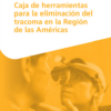 Caja de herramientas para la eliminación del tracoma en la Región de las Américas (Spanish Edition) (PDF)