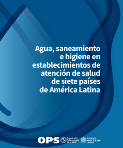 Agua, saneamiento e higiene en establecimientos de atención de salud de siete países de América Latina (Spanish Edition) (PDF)