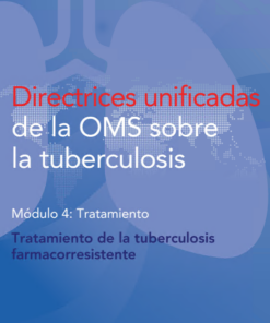 Directrices unificadas de la OMS sobre la tuberculosis: Módulo 4: Tratamiento. Tratamiento de la tuberculosis farmacorresistente (Spanish Edition) (PDF)