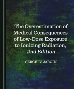 The Overestimation of Medical Consequences of Low-Dose Exposure to Ionizing Radiation, 2nd Edition (PDF)