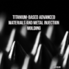 Titanium-Based Advanced Materials and Metal Injection Molding (PDF)