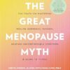 The Great Menopause Myth: The Truth on Mastering Midlife Hormonal Mayhem, Beating Uncomfortable Symptoms, and Aging to Thrive (EPUB)