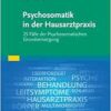 Psychosomatik in der Hausarztpraxis: 25 Fälle der Psychosomatischen Grundversorgung (True PDF from Publisher)