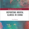 Reporting Mental Illness in China (Routledge/Asian Studies Association of Australia (ASAA) East Asian Series) (PDF)