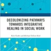 Decolonizing Pathways towards Integrative Healing in Social Work (EPUB) Decolonizing Pathways towards Integrative Healing in Social Work (EPUB)