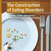 The Construction of Eating Disorders: Psychiatry, Politics and Cultural Representations of Disordered Eating (The Politics of Mental Health and Illness) (EPUB)
