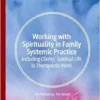 Working with Spirituality in Family Systemic Practice: Including Clients’ Spiritual Life in Therapeutic Work (Palgrave Texts in Counselling and Psychotherapy) (PDF) Working with Spirituality in Family Systemic Practice: Including Clients’ Spiritual Life in Therapeutic Work (Palgrave Texts in Counselling and Psychotherapy) (PDF)