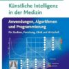 Künstliche Intelligenz in der Medizin: Anwendungen, Algorithmen und Programmierung: Für Studium, Forschung, Klinik und Wirtschaft (German Edition) (True PDF from Publisher)