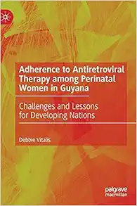 Adherence to Antiretroviral Therapy among Perinatal Women in Guyana: Challenges and Lessons for Developing Nations (PDF)