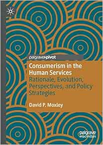 Consumerism in the Human Services: Rationale, Evolution, Perspectives, and Policy Strategies (PDF) Consumerism in the Human Services: Rationale, Evolution, Perspectives, and Policy Strategies (PDF)