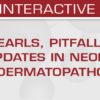 Pearls, Pitfalls, and Updates in Neoplastic Dermatopathology 2025