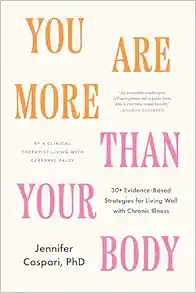 You Are More Than Your Body: 30+ Evidence-Based Strategies for Living Well with Chronic Illness–By a clinical therapist living with cerebral palsy (EPUB) You Are More Than Your Body: 30+ Evidence-Based Strategies for Living Well with Chronic Illness–By a clinical therapist living with cerebral palsy (EPUB)