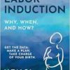 Labor Induction: Why, When and How?: Get the Data. Make a Plan. Take Charge of Your Birth (PDF)
