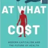 At What Cost: Modern Capitalism and the Future of Health (EPUB) At What Cost: Modern Capitalism and the Future of Health (EPUB)