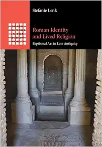Roman Identity and Lived Religion: Baptismal Art in Late Antiquity (Greek Culture in the Roman World) (PDF) Roman Identity and Lived Religion: Baptismal Art in Late Antiquity (Greek Culture in the Roman World) (PDF)