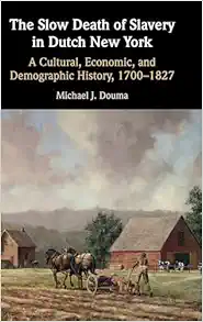 The Slow Death of Slavery in Dutch New York: A Cultural, Economic, and Demographic History, 1700–1827 (PDF) The Slow Death of Slavery in Dutch New York: A Cultural, Economic, and Demographic History, 1700–1827 (PDF)