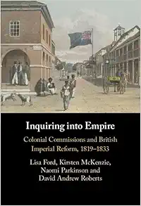 Inquiring into Empire: Colonial Commissions and British Imperial Reform, 1819–1833 (PDF) Inquiring into Empire: Colonial Commissions and British Imperial Reform, 1819–1833 (PDF)