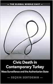 Civic Death in Contemporary Turkey: Mass Surveillance and the Authoritarian State (The Global Middle East) (PDF) Civic Death in Contemporary Turkey: Mass Surveillance and the Authoritarian State (The Global Middle East) (PDF)