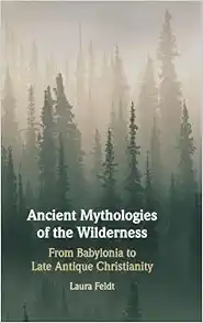 Ancient Mythologies of the Wilderness: Narrative, Nature, and Religious Identity Formation from the Babylonians to the Late Antique Christians (PDF) Ancient Mythologies of the Wilderness: Narrative, Nature, and Religious Identity Formation from the Babylonians to the Late Antique Christians (PDF)