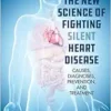 The New Science of Fighting Silent Heart Disease: Causes, Diagnoses, Prevention, and Treatments (EPUB)