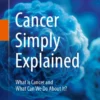 Cancer Simply Explained : What is Cancer and What Can We Do About It?