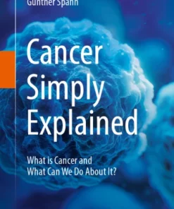 Cancer Simply Explained : What is Cancer and What Can We Do About It?