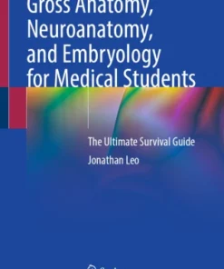 Gross Anatomy, Neuroanatomy, and Embryology for Medical Students : The Ultimate Survival Guide
