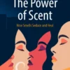 The Power of Scent : How Smells Seduce and Heal