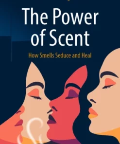 The Power of Scent : How Smells Seduce and Heal