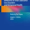 Equipping the interdisciplinary workforce to treat Substance Use Disorders and Behavioral Health : Reducing The Stigma