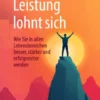 Leistung lohnt sich : Wie Sie in allen Lebensbereichen besser, stärker und erfolgreicher werden