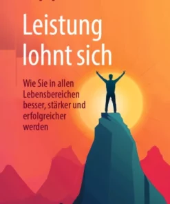 Leistung lohnt sich : Wie Sie in allen Lebensbereichen besser, stärker und erfolgreicher werden