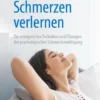 Schmerzen verlernen : Die erfolgreichen Techniken und Übungen der psychologischen Schmerzbewältigung
