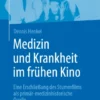 Medizin und Krankheit im frühen Kino : Eine Erschließung des Stummfilms als primär-medizinhistorische Quelle