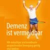 Demenz ist vermeidbar : Mit vielseitiger und koordinativ anspruchsvoller Bewegung geistig vital bleiben