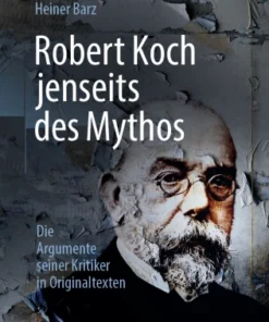 Robert Koch jenseits des Mythos : Die Argumente seiner Kritiker in Originaltexten