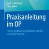 Praxisanleitung im OP : Für die praktische Ausbildung zur OTA und im OP Bereich