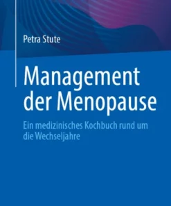 Management der Menopause : Ein medizinisches Kochbuch rund um die Wechseljahre
