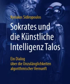 Sokrates und die Künstliche Intelligenz Talos : Ein Dialog über die Unzulänglichkeiten algorithmischer Vernunft